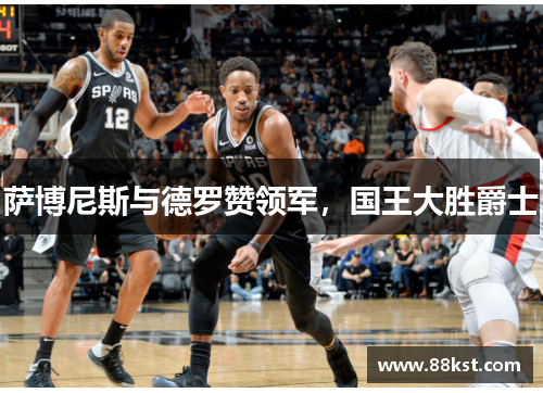 萨博尼斯与德罗赞领军，国王大胜爵士